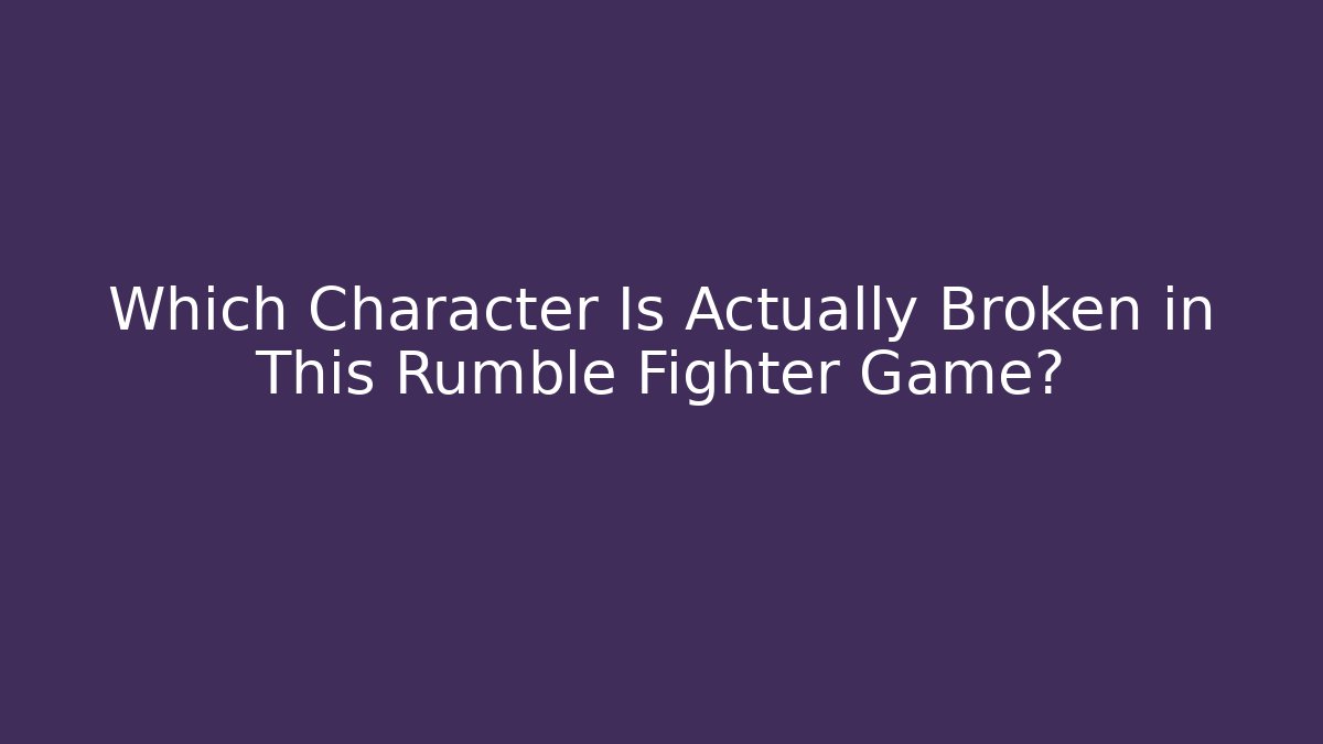 Which Character Is Actually Broken in This Rumble Fighter Game? - Buddy Program