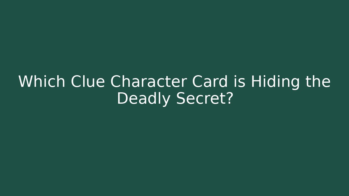 Which Clue Character Card is Hiding the Deadly Secret?