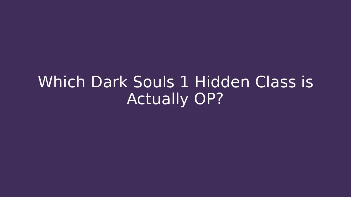 Which Dark Souls 1 Hidden Class is Actually OP?