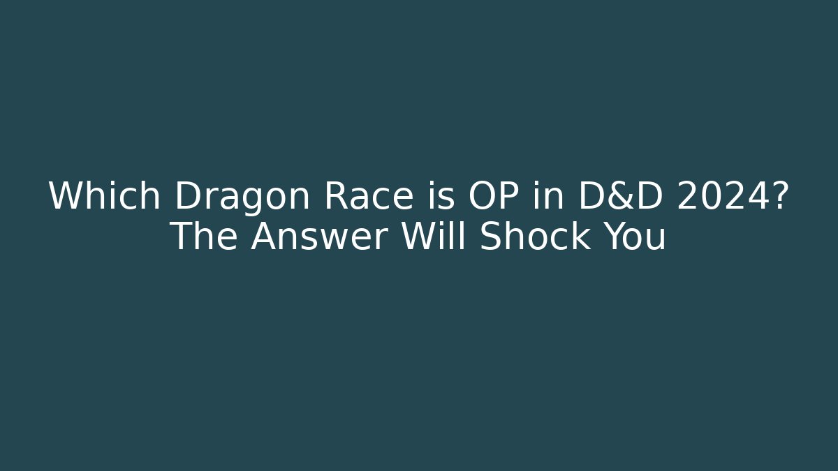 Which Dragon Race is OP in D&D 2024? The Answer Will Shock You