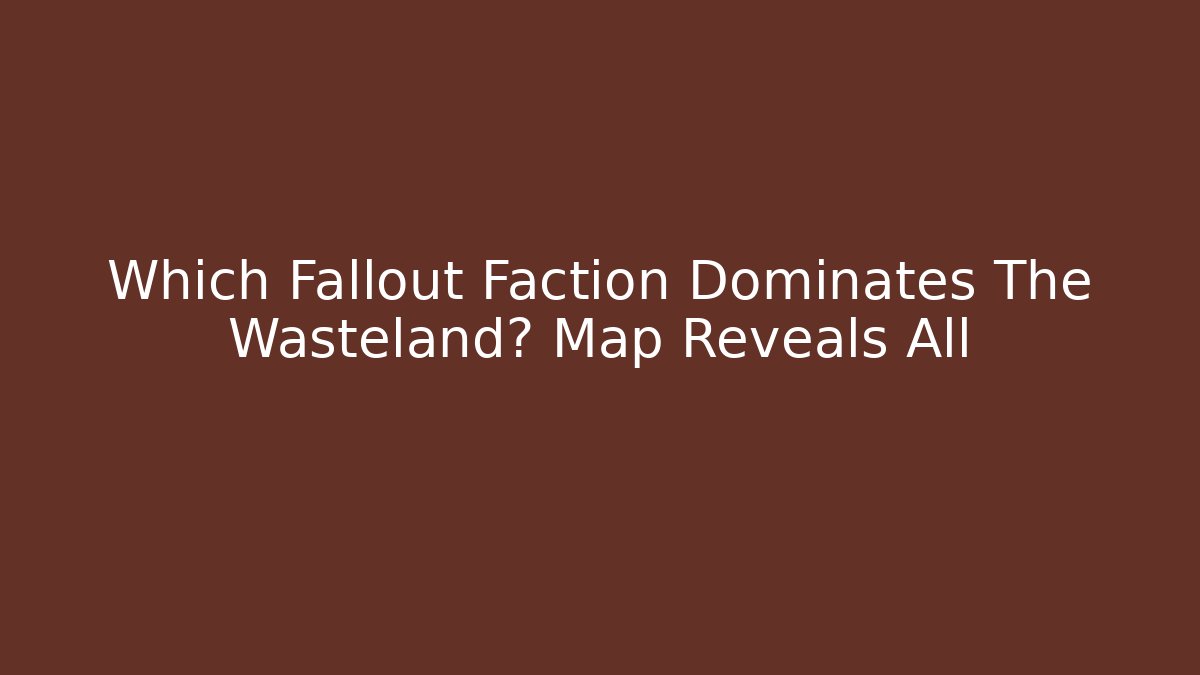 Which Fallout Faction Dominates The Wasteland? Map Reveals All