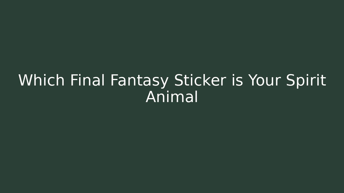 Which Final Fantasy Sticker is Your Spirit Animal