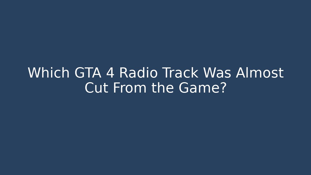 Which GTA 4 Radio Track Was Almost Cut From the Game?