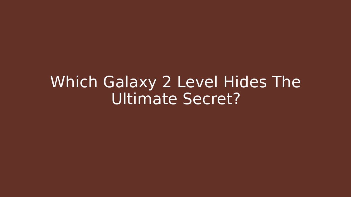 Which Galaxy 2 Level Hides The Ultimate Secret?