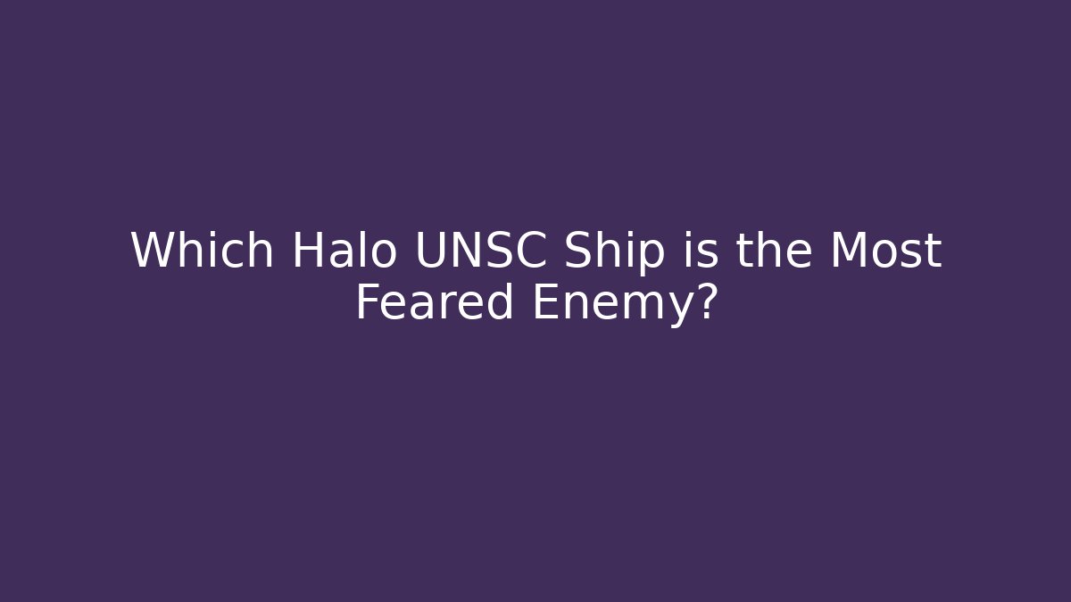 Which Halo UNSC Ship is the Most Feared Enemy?
