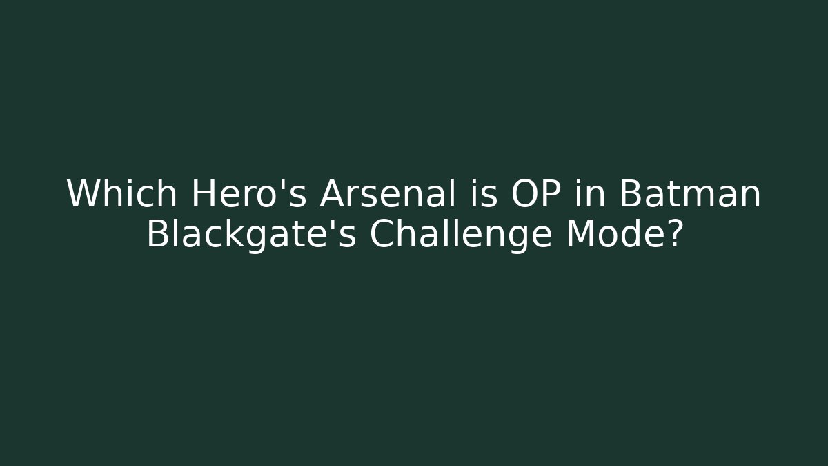 Which Hero's Arsenal is OP in Batman Blackgate's Challenge Mode?