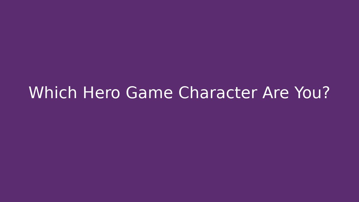 Which Hero Game Character Are You?