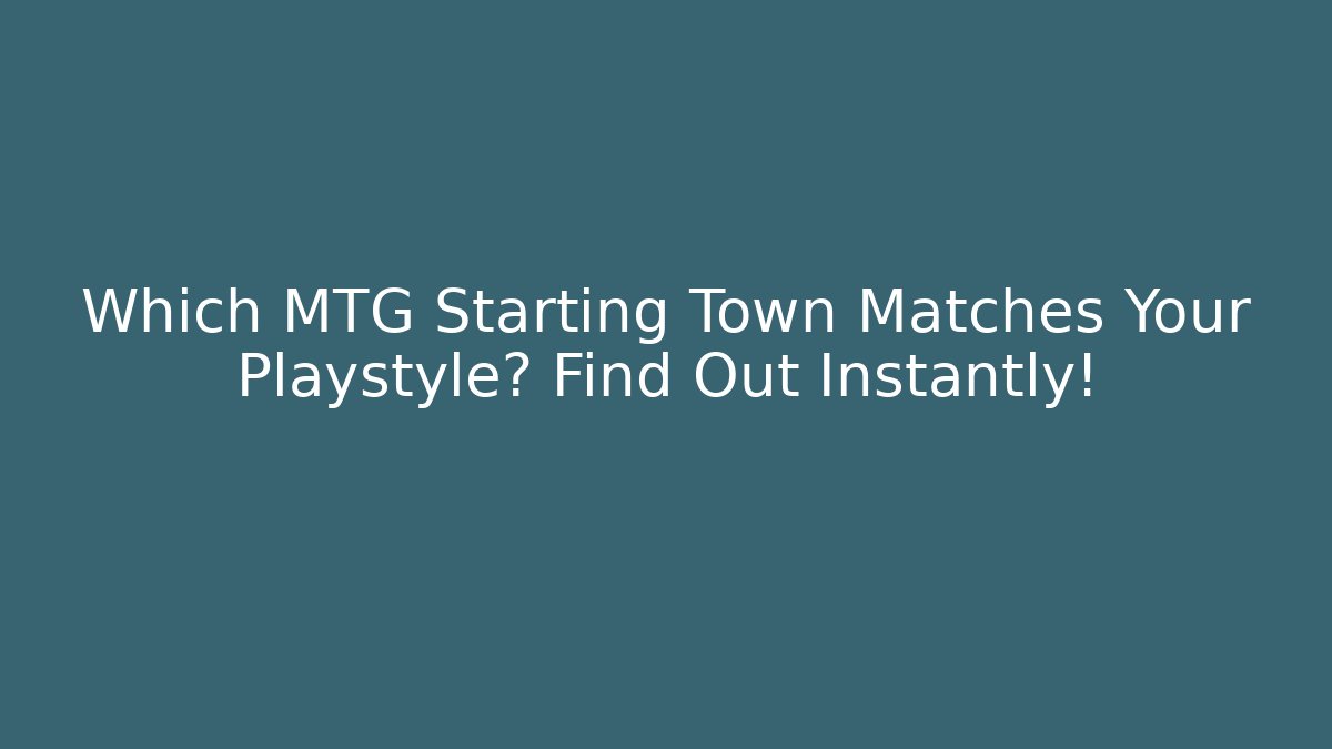 Which MTG Starting Town Matches Your Playstyle? Find Out Instantly!