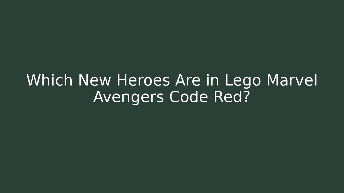 Which New Heroes Are in Lego Marvel Avengers Code Red? - Buddy Program