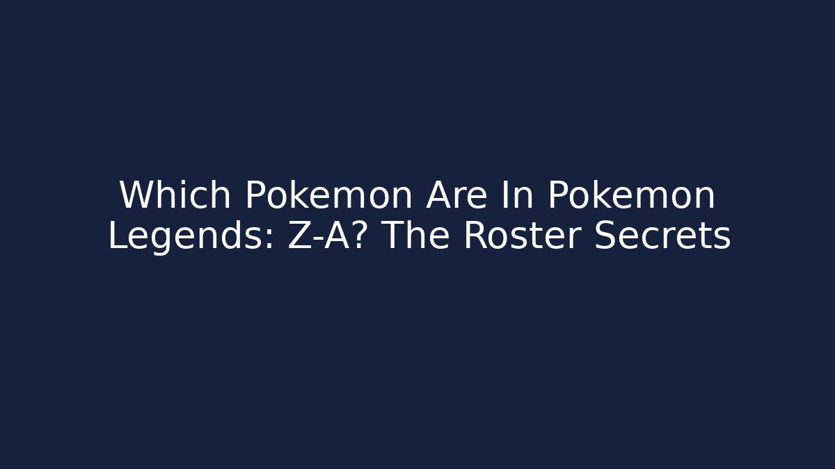 Which Pokémon Are In Pokémon Legends: Z-A? The Roster Secrets