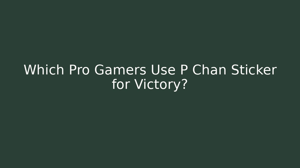 Which Pro Gamers Use P Chan Sticker for Victory?