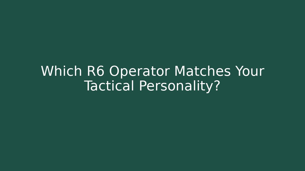 Which R6 Operator Matches Your Tactical Personality?