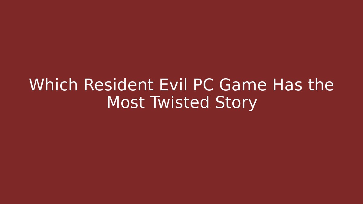 Which Resident Evil PC Game Has the Most Twisted Story - Buddy Program