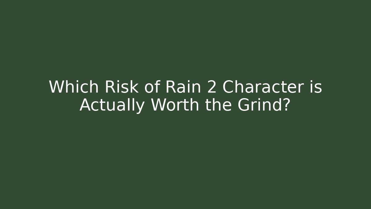 Which Risk of Rain 2 Character is Actually Worth the Grind?