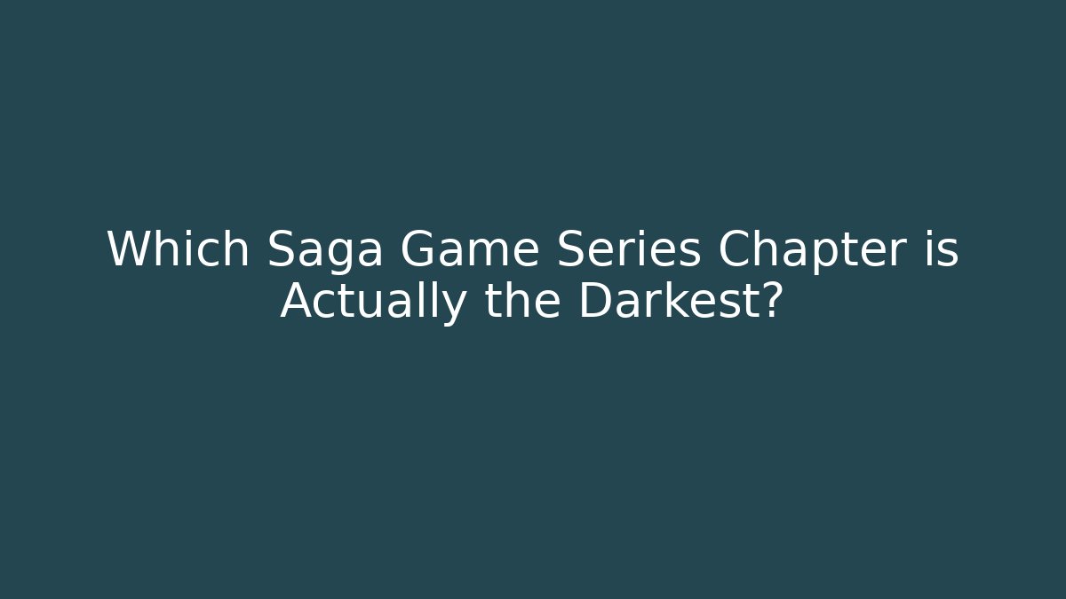 Which Saga Game Series Chapter is Actually the Darkest?