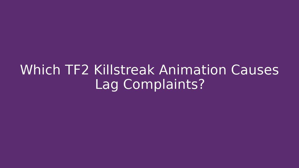 Which TF2 Killstreak Animation Causes Lag Complaints?