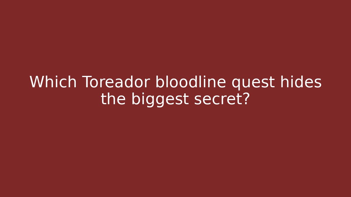 Which Toreador bloodline quest hides the biggest secret?