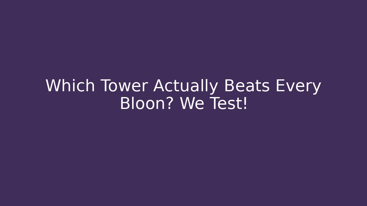 Which Tower Actually Beats Every Bloon? We Test! - Buddy Program