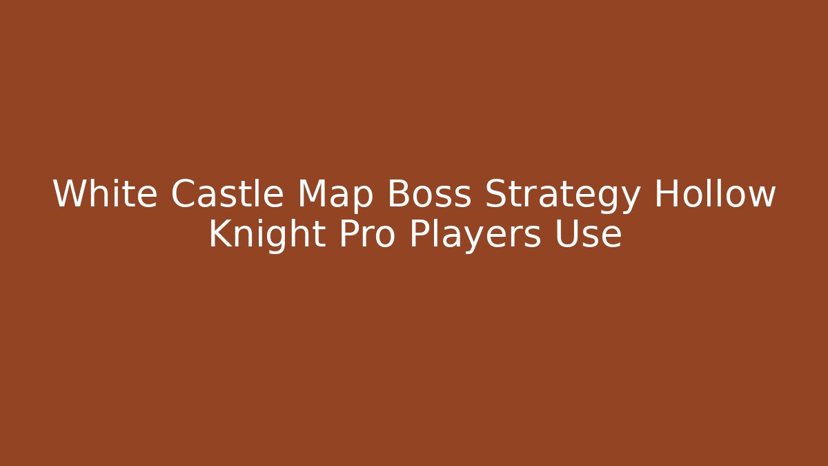White Castle Map Boss Strategy Hollow Knight Pro Players Use