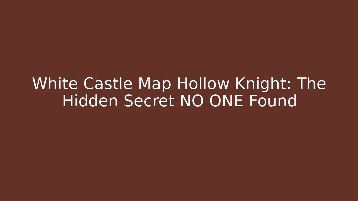 White Castle Map Hollow Knight: The Hidden Secret NO ONE Found