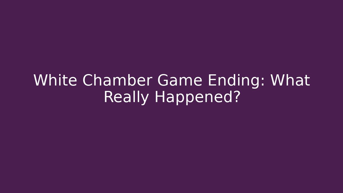 White Chamber Game Ending: What Really Happened?