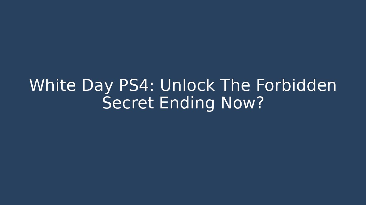 White Day PS4: Unlock The Forbidden Secret Ending Now?