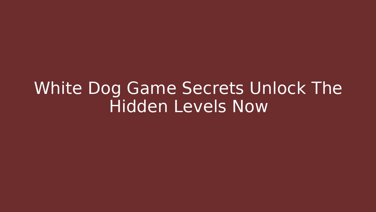 White Dog Game Secrets Unlock The Hidden Levels Now