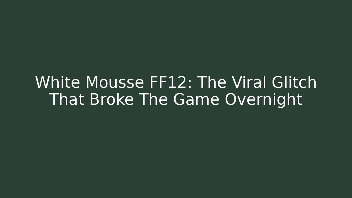 White Mousse FF12: The Viral Glitch That Broke The Game Overnight