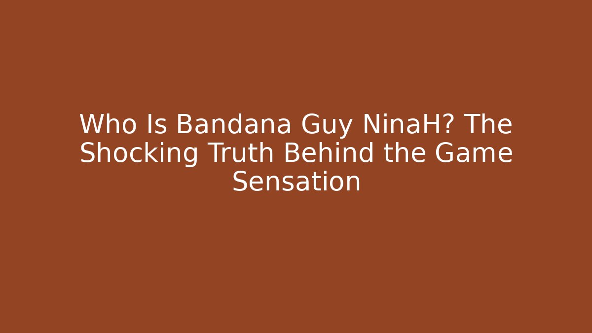 Who Is Bandana Guy NinaH? The Shocking Truth Behind the Game Sensation