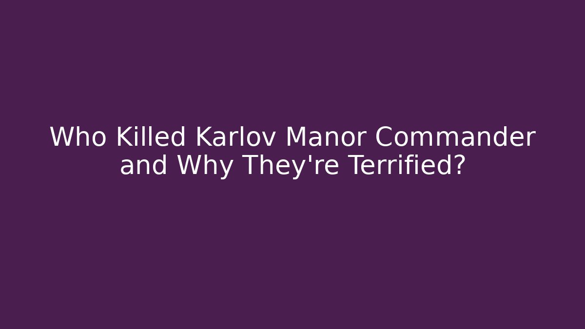 Who Killed Karlov Manor Commander and Why They're Terrified?