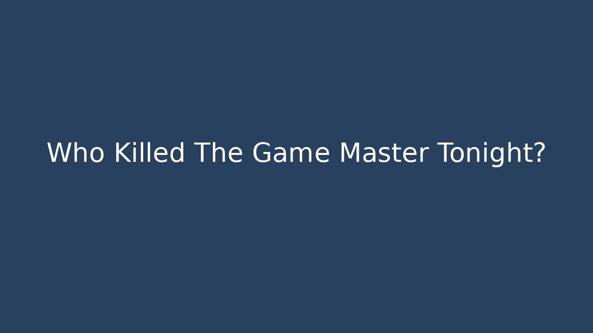 Who Killed The Game Master Tonight?
