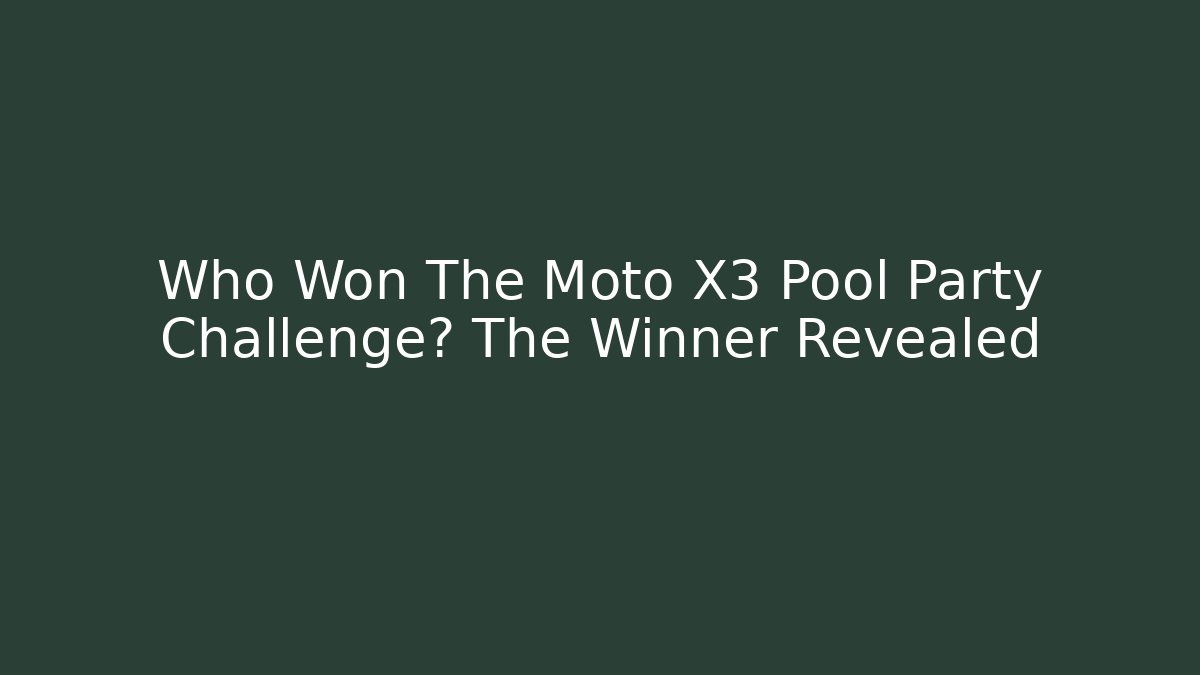 Who Won The Moto X3 Pool Party Challenge? The Winner Revealed