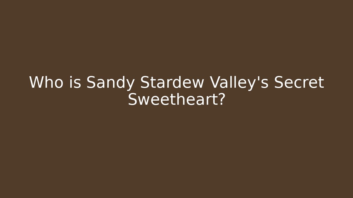 Who is Sandy Stardew Valley's Secret Sweetheart?