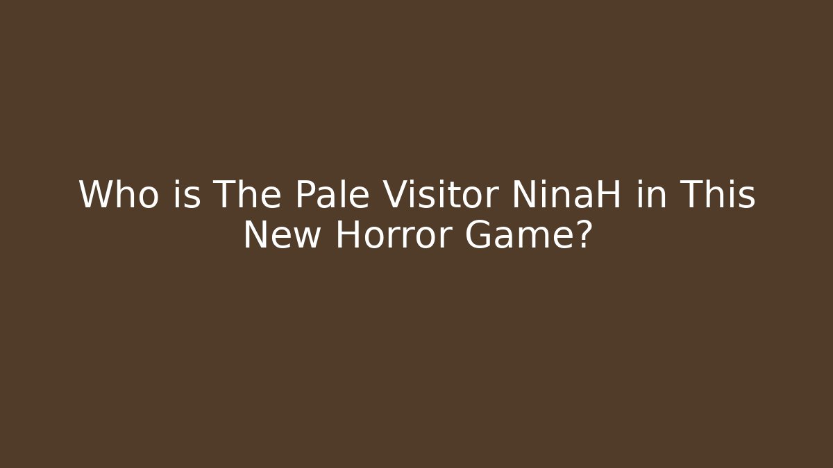 Who is The Pale Visitor NinaH in This New Horror Game?
