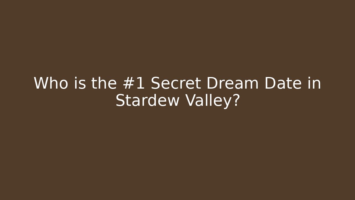 Who is the #1 Secret Dream Date in Stardew Valley?
