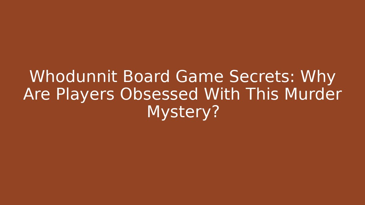 Whodunnit Board Game Secrets: Why Are Players Obsessed With This Murder Mystery?