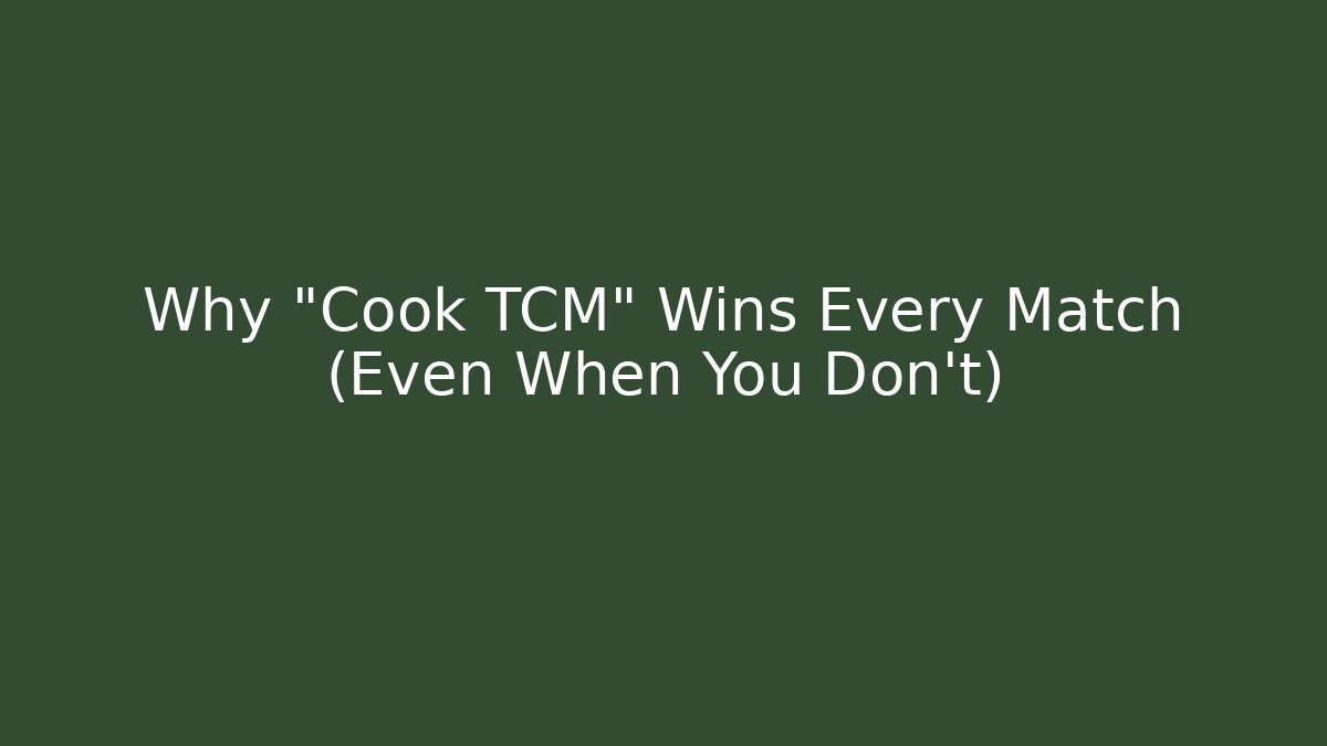 Why "Cook TCM" Wins Every Match (Even When You Don't)