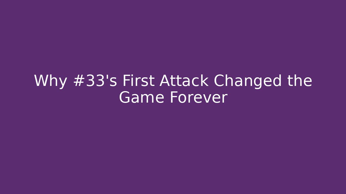 Why #33's First Attack Changed the Game Forever