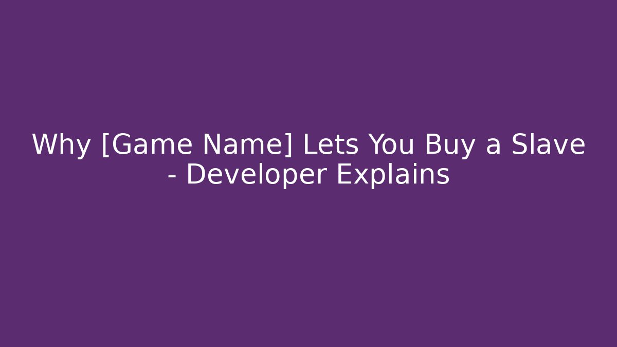 Why [Game Name] Lets You Buy a Slave – Developer Explains