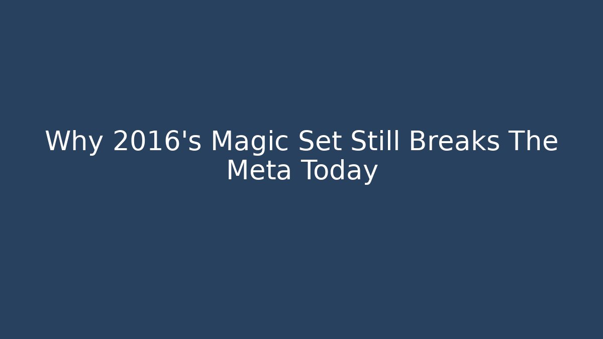 Why 2016's Magic Set Still Breaks The Meta Today
