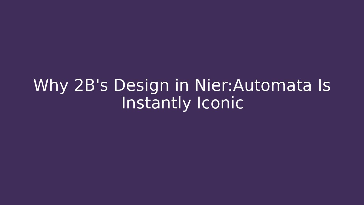 Why 2B’s Design in Nier:Automata Is Instantly Iconic - Buddy Program