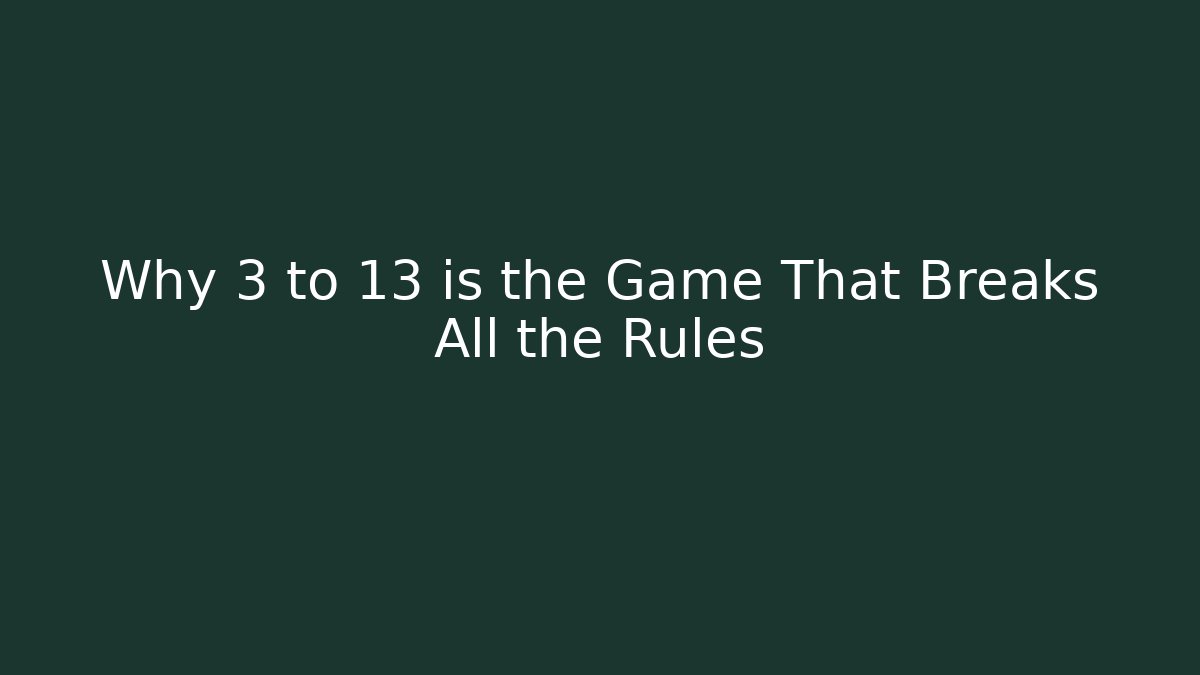 Why 3 to 13 is the Game That Breaks All the Rules