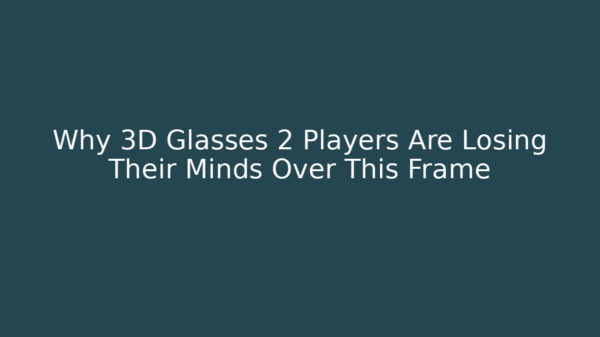 Why 3D Glasses 2 Players Are Losing Their Minds Over This Frame