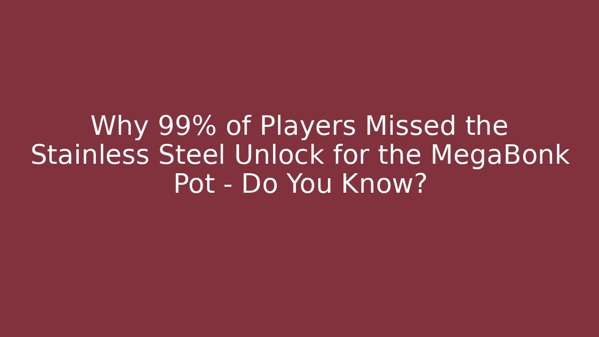 Why 99% of Players Missed the Stainless Steel Unlock for the MegaBonk Pot – Do You Know?