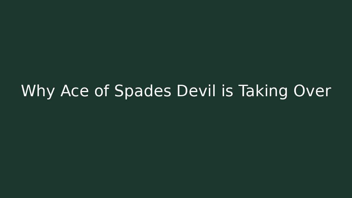 Why Ace of Spades Devil is Taking Over