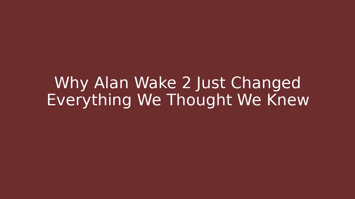 Why Alan Wake 2 Just Changed Everything We Thought We Knew - Buddy Program