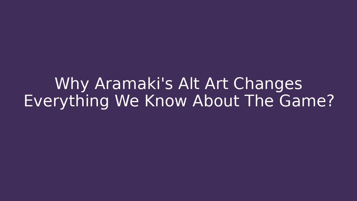 Why Aramaki's Alt Art Changes Everything We Know About The Game?