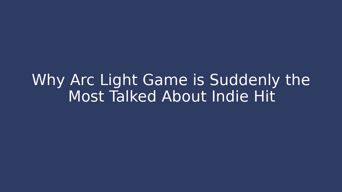 Why Arc Light Game is Suddenly the Most Talked About Indie Hit