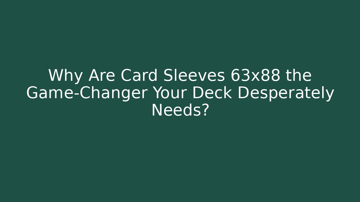 Why Are Card Sleeves 63x88 the Game-Changer Your Deck Desperately Needs?