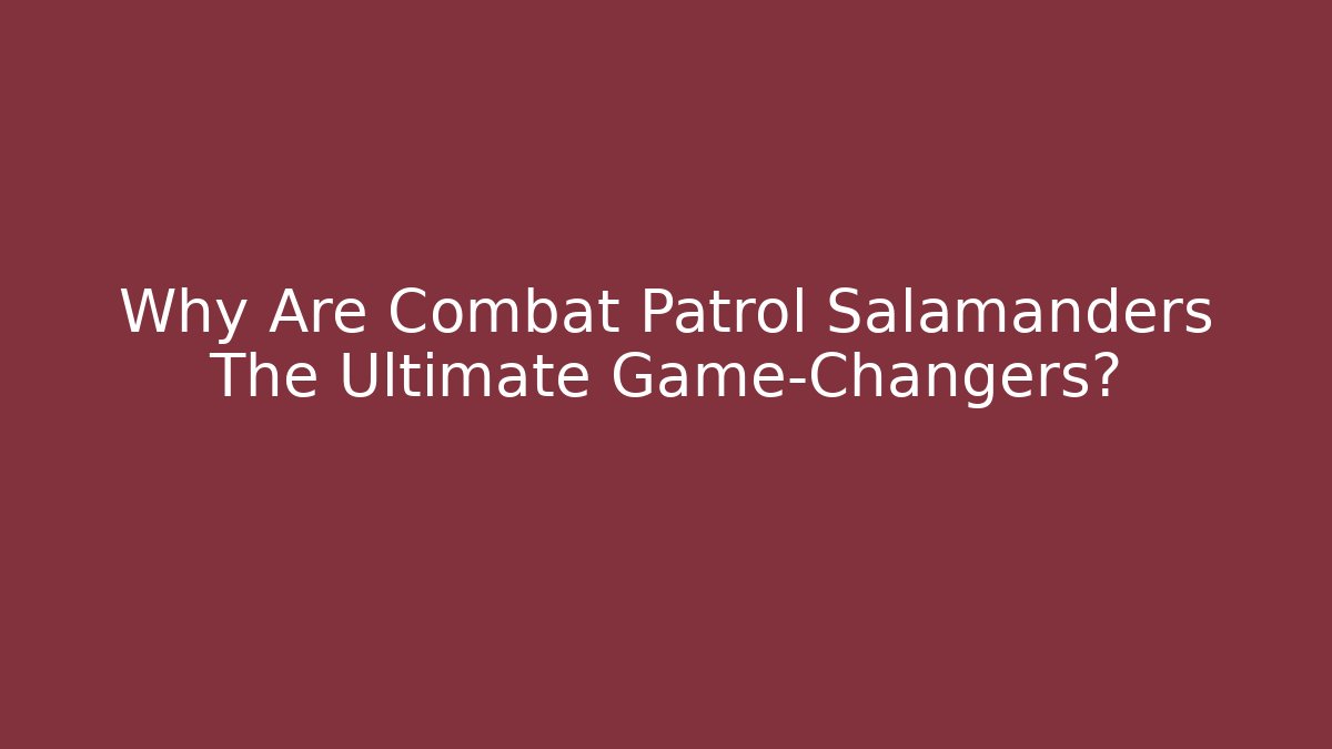 Why Are Combat Patrol Salamanders The Ultimate Game-Changers?